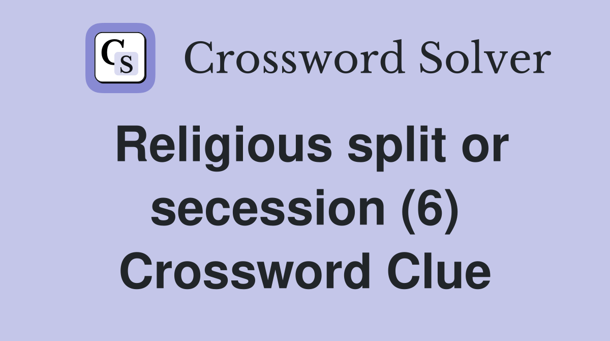 Religious split or secession (6) Crossword Clue Answers Crossword